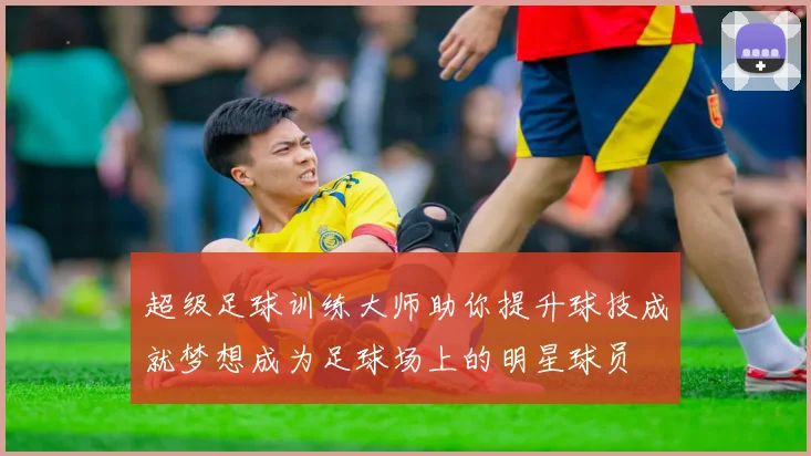 超级足球训练大师助你提升球技成就梦想成为足球场上的明星球员